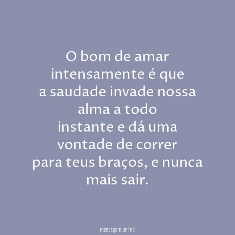 O bom de amar intensamente é que