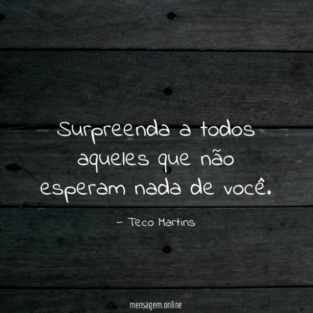 Surpreenda a todos aqueles que não esperam nada de você