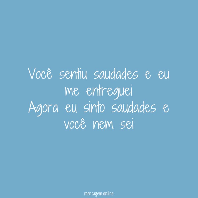 Você sentiu saudades e eu me entreguei Agora eu