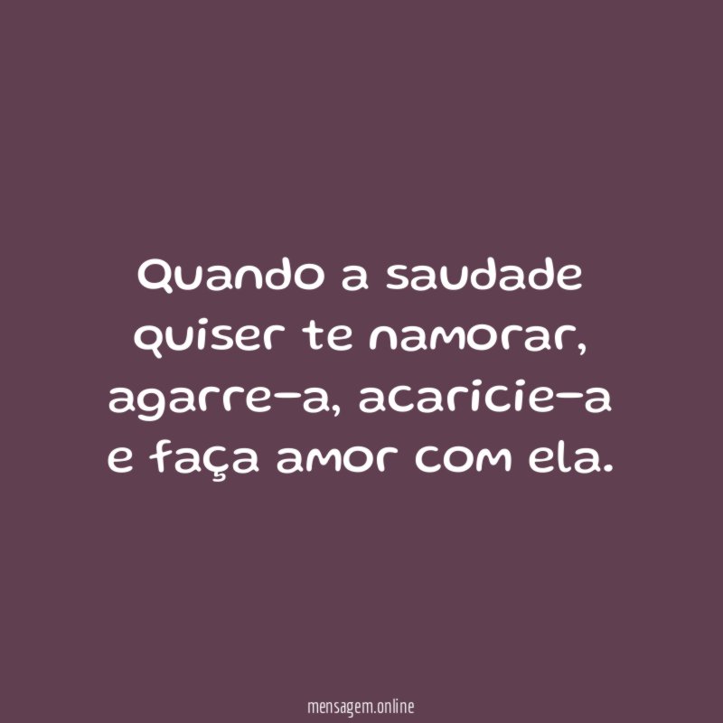Quando a saudade quiser te namorar