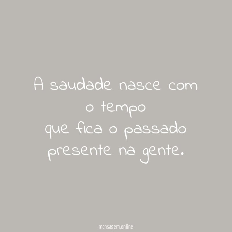 A saudade nasce com o tempo que fica