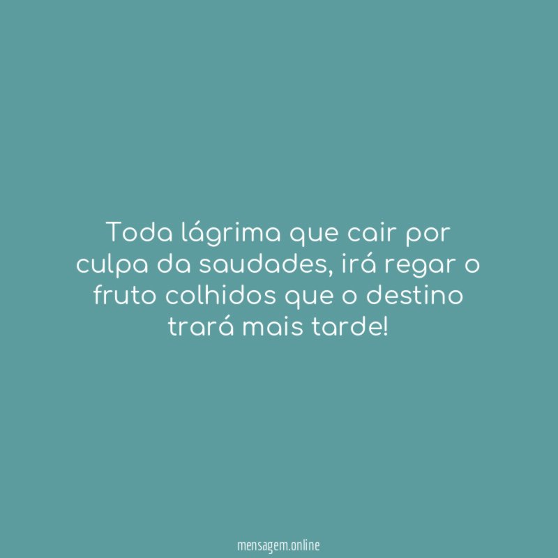 Toda lágrima que cair por culpa da saudades