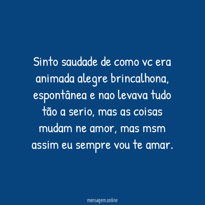 Sinto saudade de como vc era animada alegre brincalhona