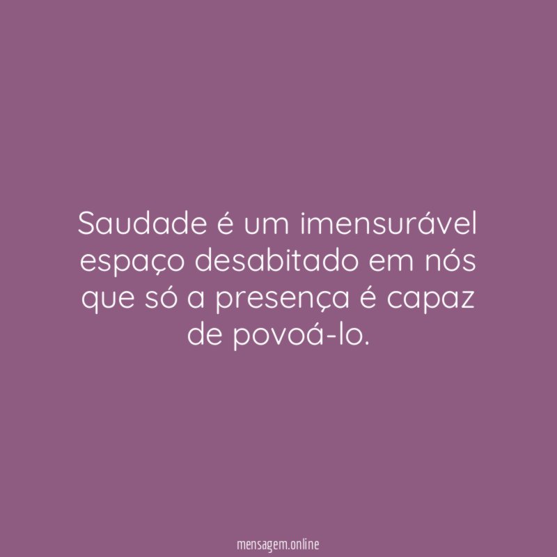 Saudade é um imensurável espaço desabitado em nós