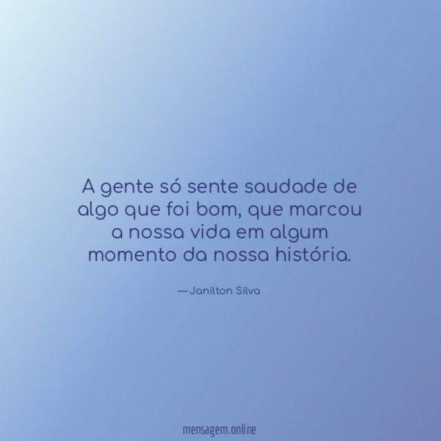 A gente só sente saudade de algo que foi bom