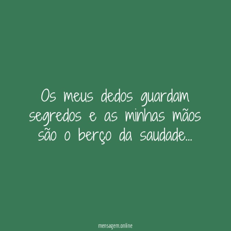 os meus dedos guardam segredos e as minhas