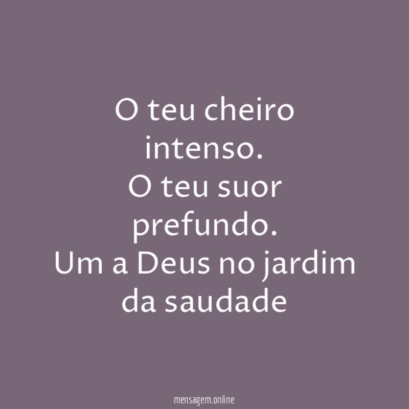 O teu cheiro intenso
