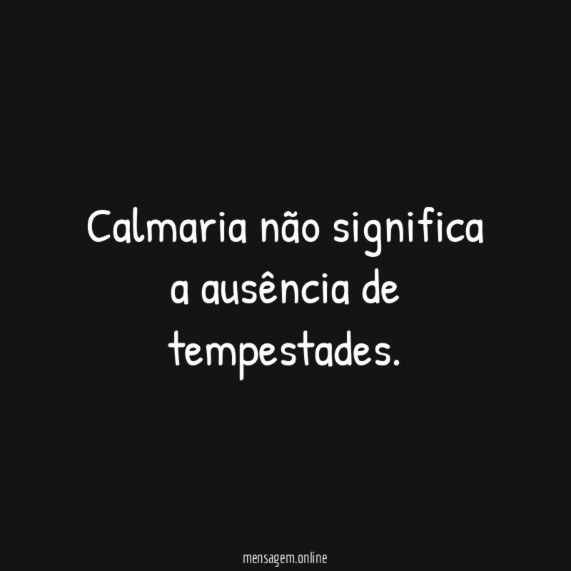 Calmaria não significa a ausência de tempestades
