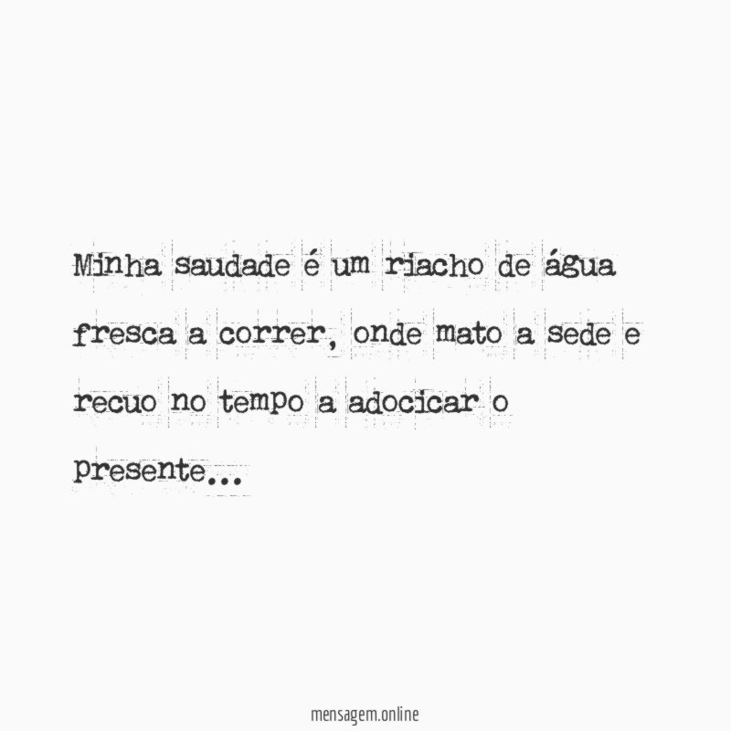 minha saudade é um riacho de água fresca a correr
