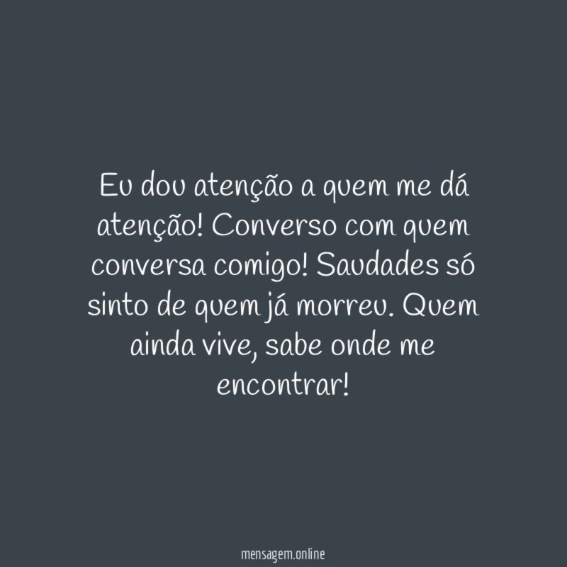 Eu dou atenção a quem me dá atenção