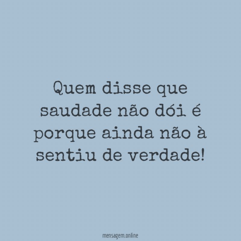 Quem disse que saudade não dói é porque
