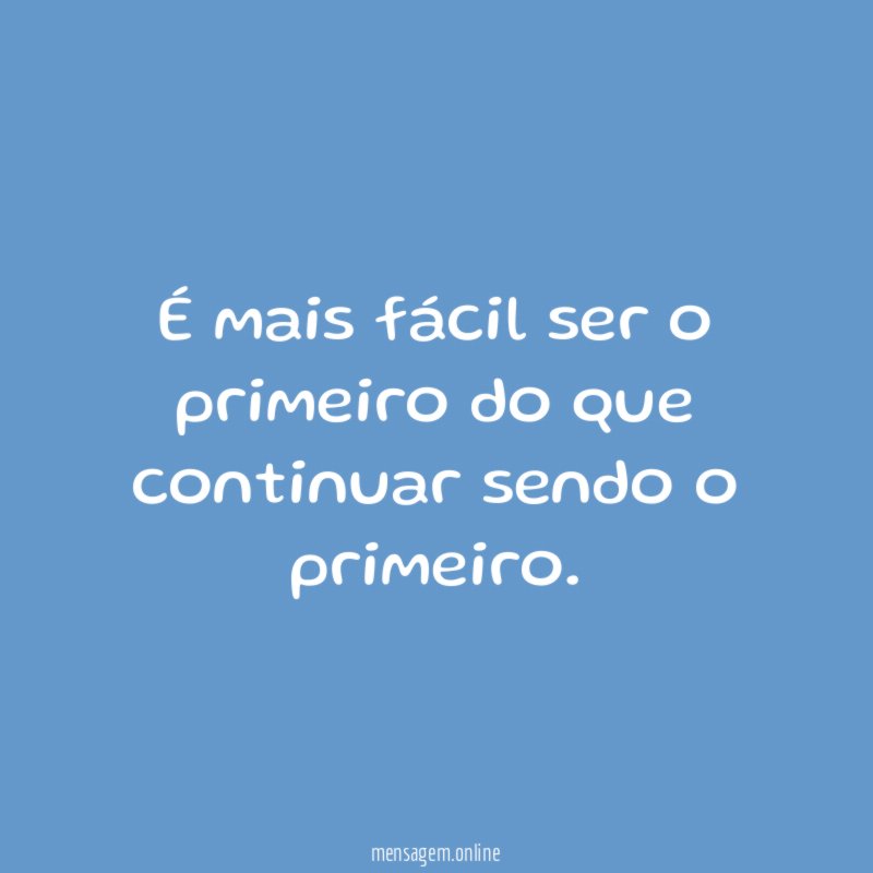 É mais fácil ser o primeiro do que continuar sendo o primeiro