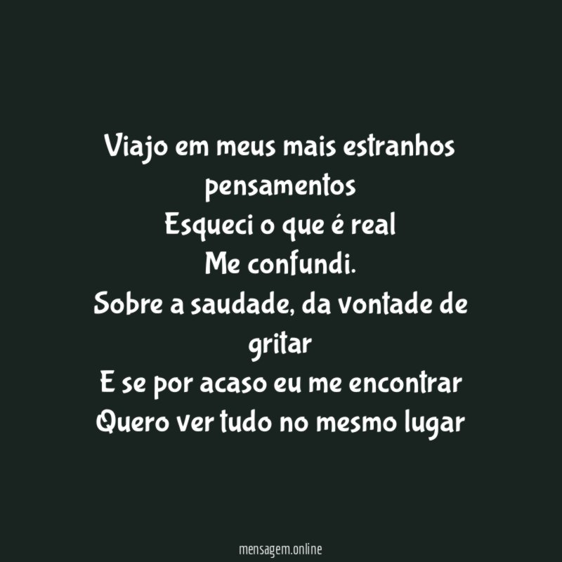 Viajo em meus mais estranhos pensamentos Esqueci o que é real Me confundi