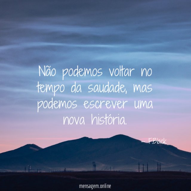 Não podemos voltar no tempo da saudade