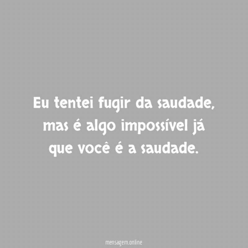 Eu tentei fugir da saudade
