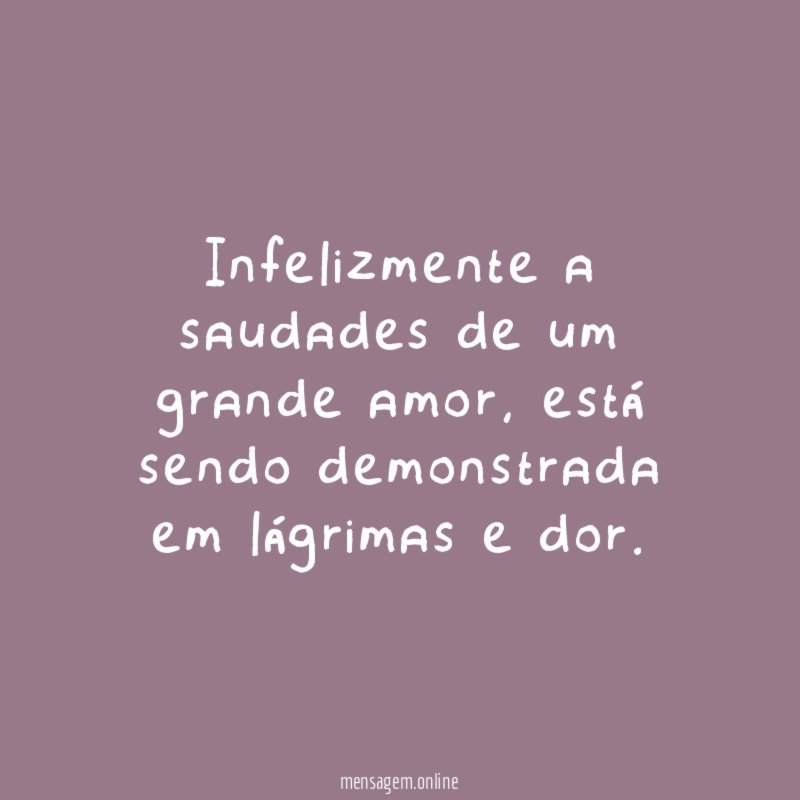 Infelizmente a saudades de um grande amor