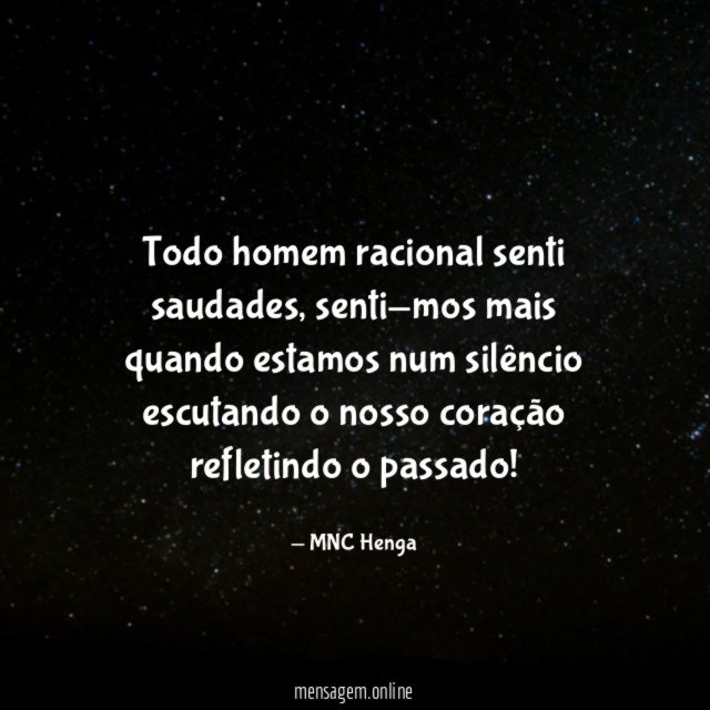 Todo homem racional senti saudades