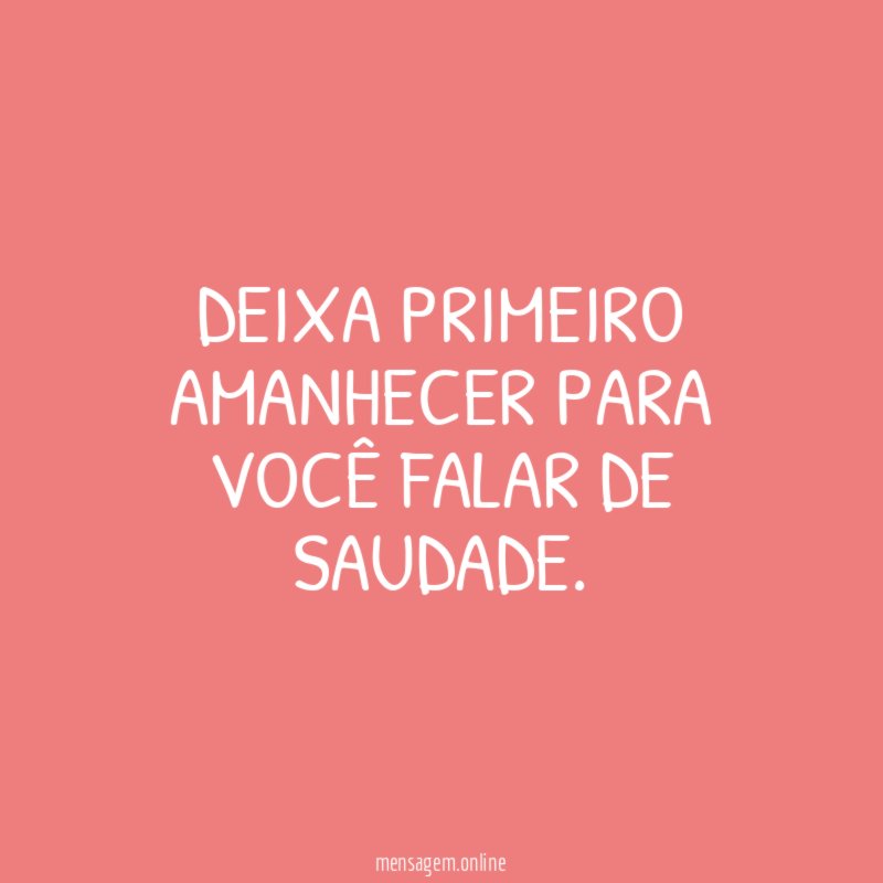 Deixa primeiro amanhecer para você falar de saudade