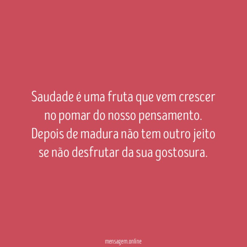 Saudade é uma fruta que vem crescer no pomar do nosso pensamento