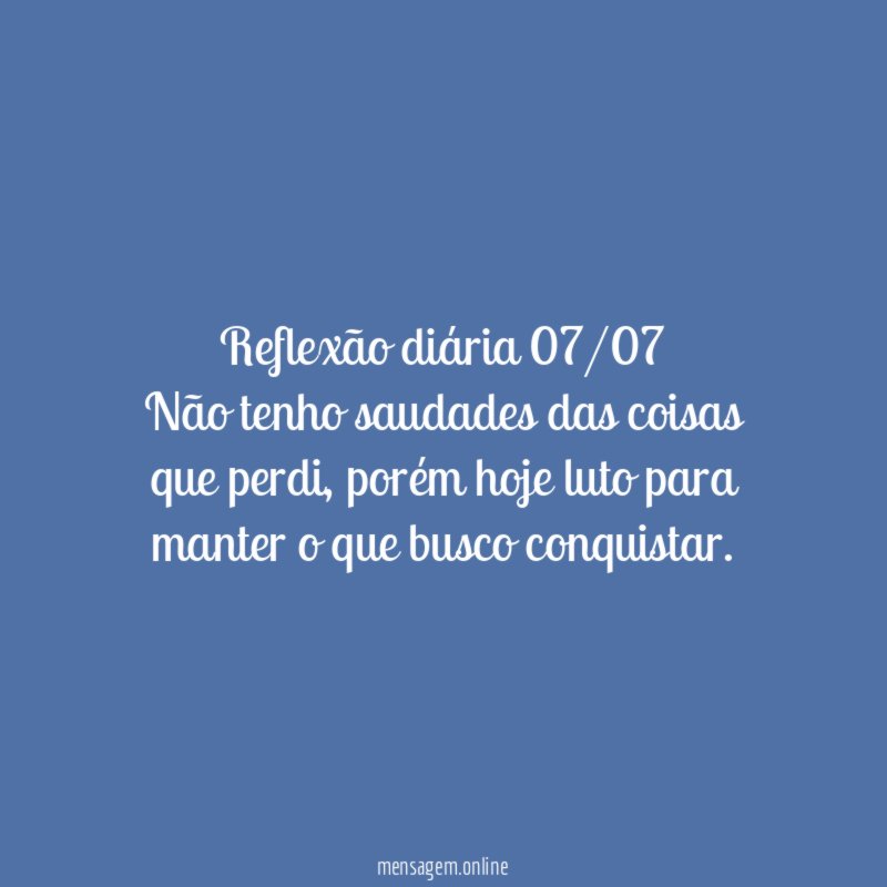 Reflexão diária 07/07 Não tenho saudades das coisas que perdi