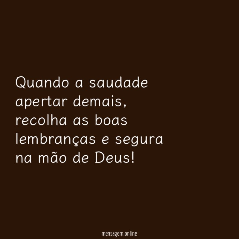 Quando a saudade apertar demais