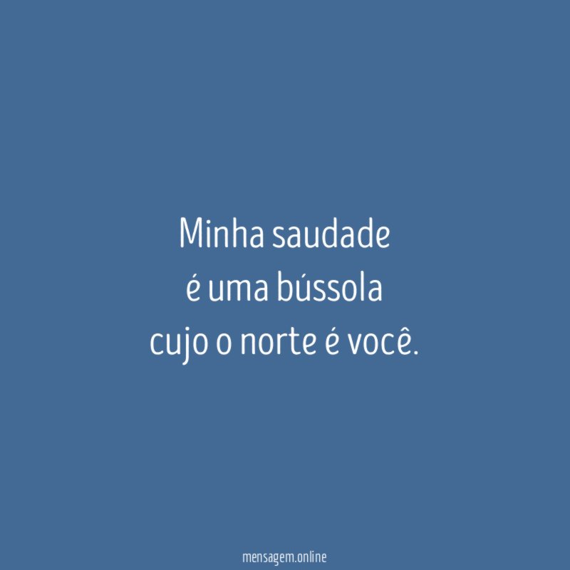 Minha saudade é uma bússola cujo o norte é você
