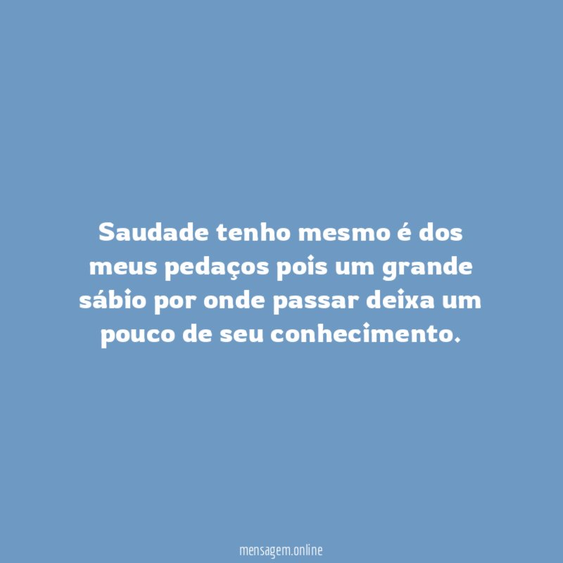 Saudade tenho mesmo é dos meus pedaços pois