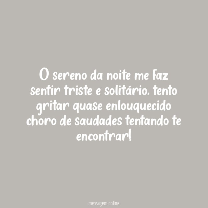 O sereno da noite me faz sentir triste e solitário