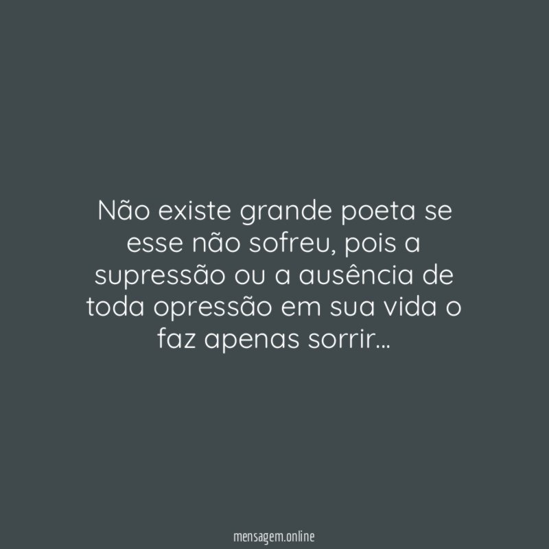 Não existe grande poeta se esse não sofreu