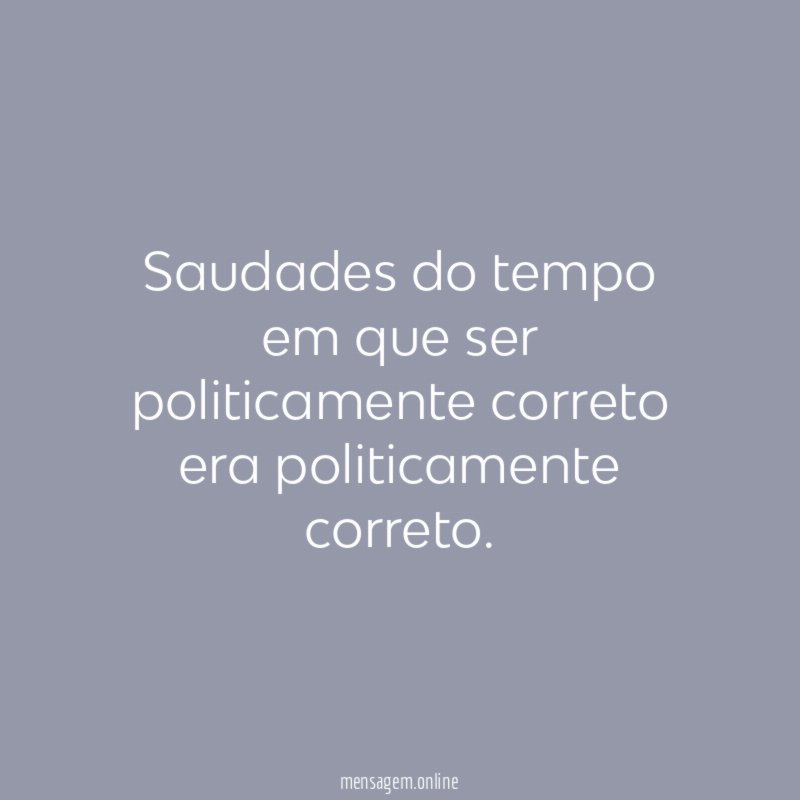 Saudades do tempo em que ser politicamente correto era politicamente correto