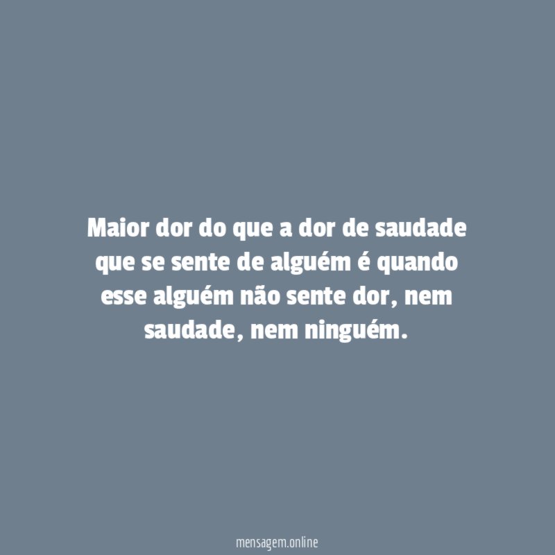 Maior dor do que a dor de saudade
