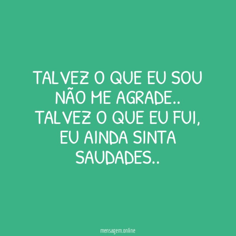Talvez o que eu sou não me agrade