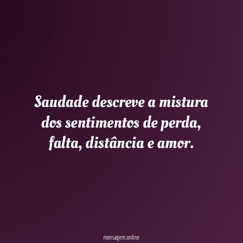 Saudade descreve a mistura dos sentimentos de perda