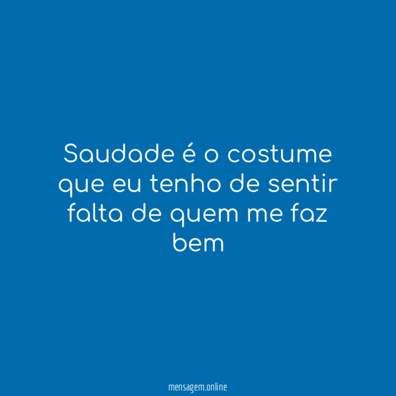 Saudade é o costume que eu tenho de
