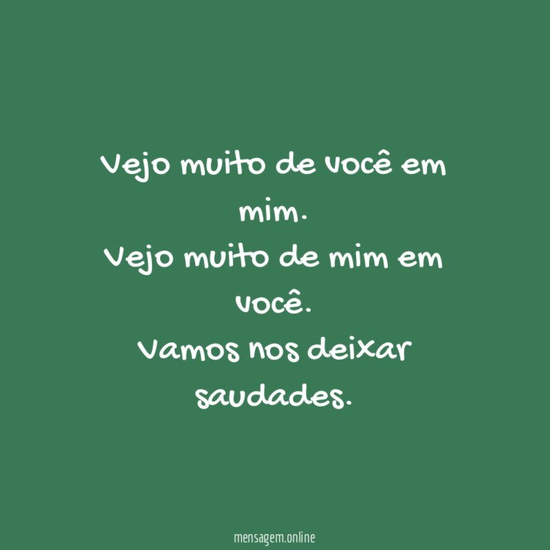 Vejo muito de você em mim