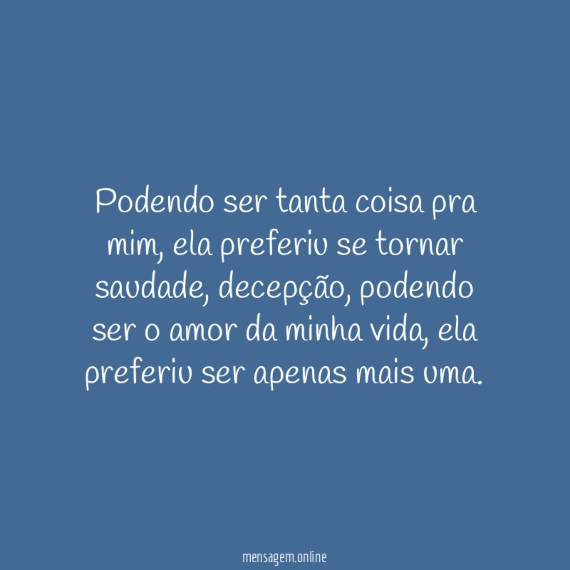 Podendo ser tanta coisa pra mim