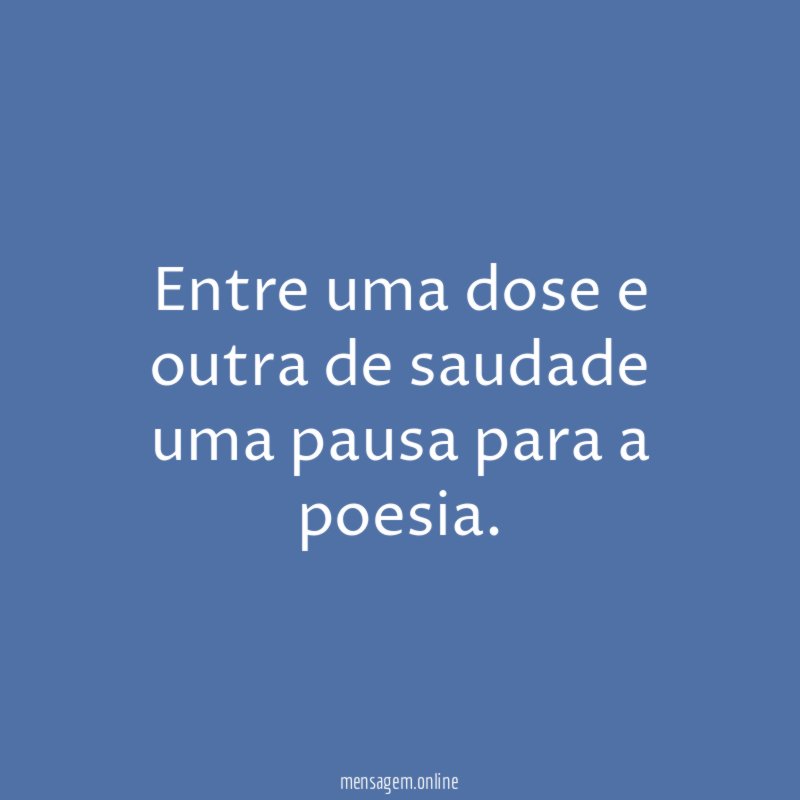 Entre uma dose e outra de saudade uma pausa para a poesia