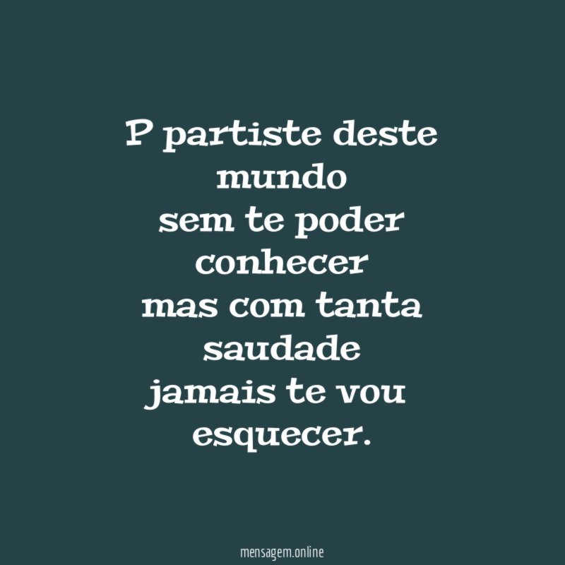 P partiste deste mundo sem te poder conhecer mas com
