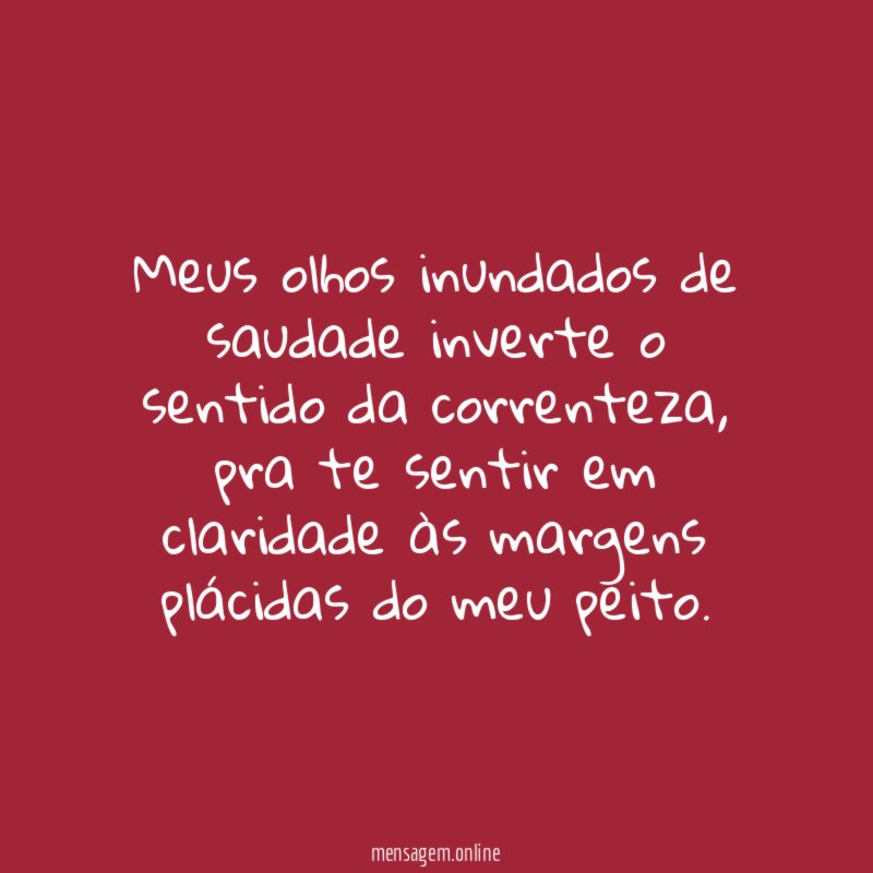 Meus olhos inundados de saudade inverte o sentido da correnteza