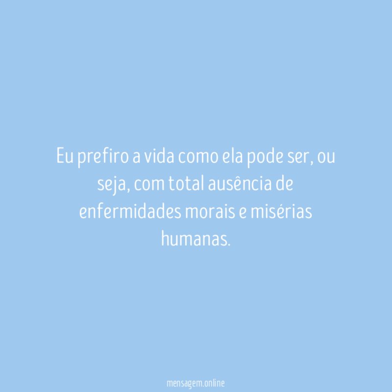 Eu prefiro a vida como ela pode ser