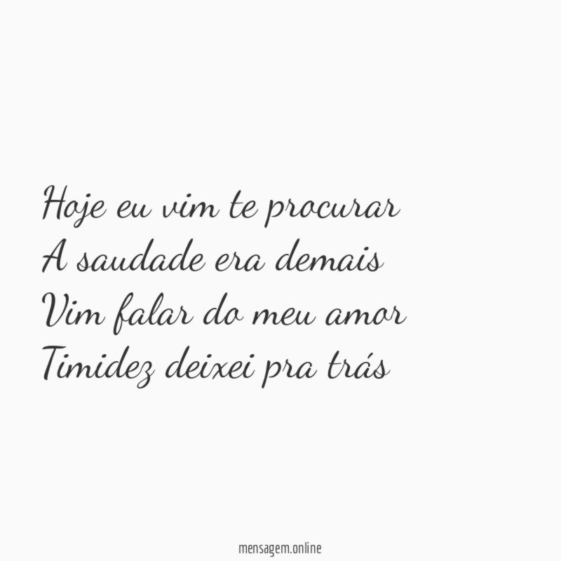 Hoje eu vim te procurar A saudade era demais Vim