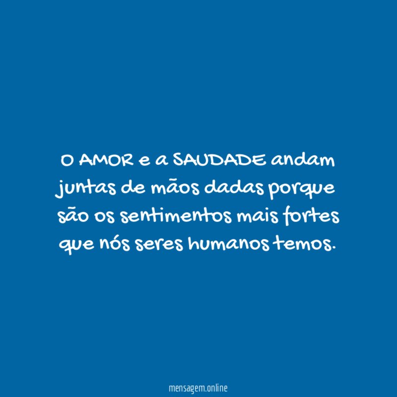 O AMOR e a SAUDADE andam juntas de