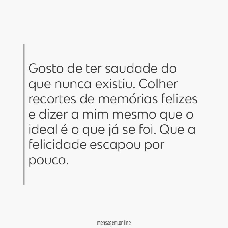 Gosto de ter saudade do que nunca existiu
