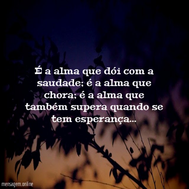 É a alma que dói com a saudade
