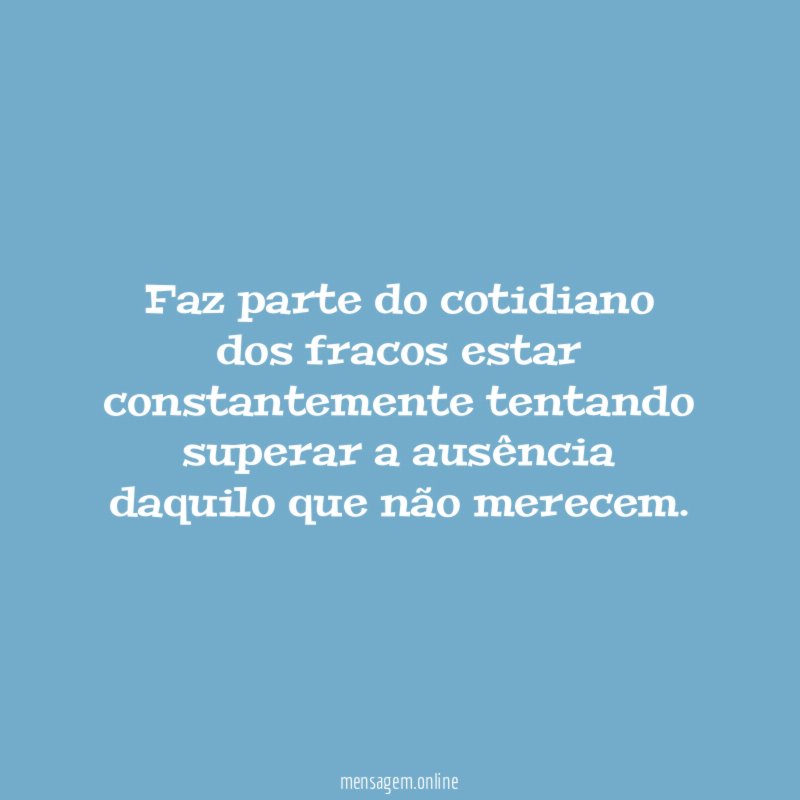 Faz parte do cotidiano dos fracos estar constantemente