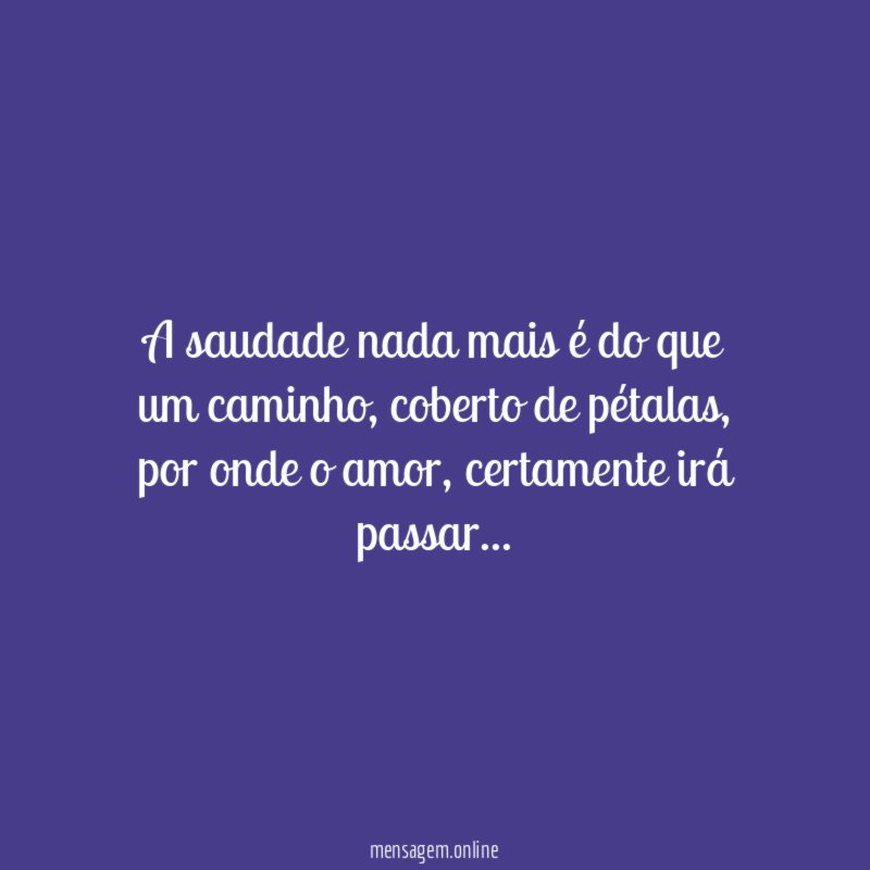 A saudade nada mais é do que um caminho