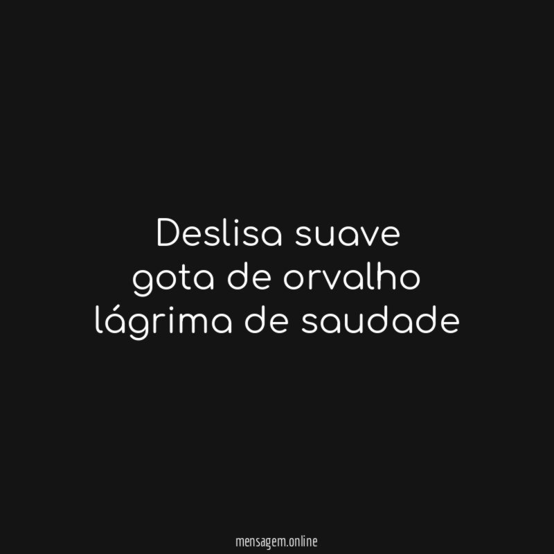 Deslisa suave gota de orvalho lágrima de saudade