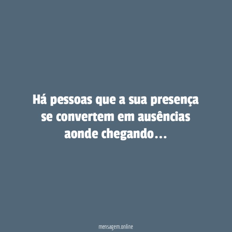 Há pessoas que a sua presença se convertem