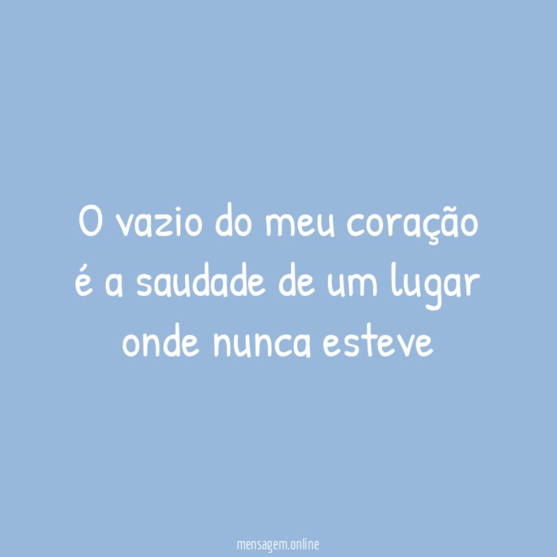 O vazio do meu coração é a saudade