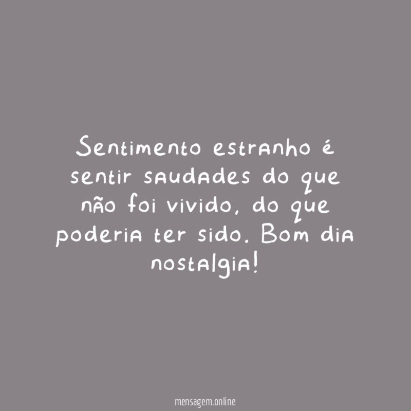 Sentimento estranho é sentir saudades do que não foi vivido